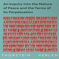 Thorstein Veblen An Inquiry into the Nature of Peace & the Terms of its
