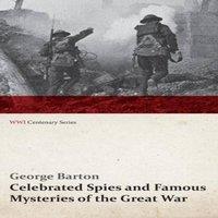 George Barton Celebrated Spies & Famous Mysteries of the Great War (WWI