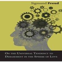 Sigmund Freud On the Universal Tendency to Debasement in the Sphere of Love