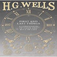 H. G. Wells First & Last Things: A Confession of Faith & Rule of Life