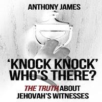 Anthony James 'Knock Knock' Who's There?: 'The Truth' About Jehovah's Witnesses