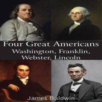 James Baldwin Four Great Americans Washington, Franklin, Webster, Lincoln