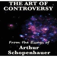 Arthur Schopenhauer The Art of Controversy: A Study of Argument, Rhetoric, & the