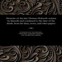 William Hazlitt Memoirs of the late Thomas Holcroft: written by himself; and in White