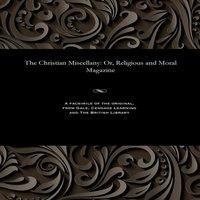 Various The Christian Miscellany: Or, Religious & Moral Magazine