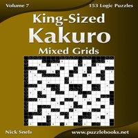 Nick Snels King-Sized Kakuro Mixed Grids - Volume 7 - 153 Logic Puzzles