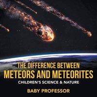 Baby Professor The Difference Between Meteors & Meteorites Children's Science