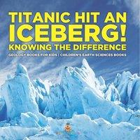 Baby Professor Titanic Hit An Iceberg Icebergs vs. Glaciers - Knowing the