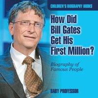 Baby Professor How Did Bill Gates Get His First Million? Biography of Famous