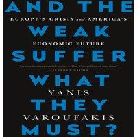 Yanis Varoufakis And the Weak Suffer What They Must?: Europe's Crisis & America's