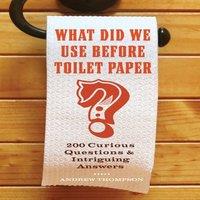 Andrew Thompson What Did We Use Before Toilet Paper?: 200 Curious Questions and
