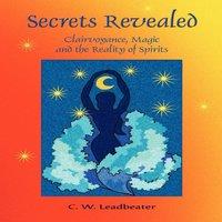 C. W. Leadbeater Secrets Revealed: Clairvoyance, Magic & the Reality of Spirits