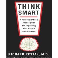 Richard Restak Think Smart: A Neuroscientist's Prescription for Improving Your