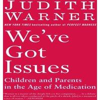 Judith Warner We've Got Issues: Children & Parents in the Age of Medication