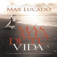 Max Lucado El Ms All de Tu Vida: Fuiste Creado Para Marcar La