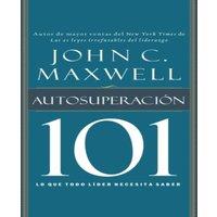 John C. Maxwell La Autosuperacin 101: Lo Que Todo Lder Necesita Saber