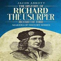 Jacob Abbott The History of Richard the Usurper (Richard the Third): Makers of