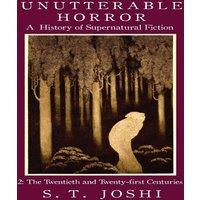 S. T. Joshi Unutterable Horror: A History of Supernatural Fiction, Volume 2