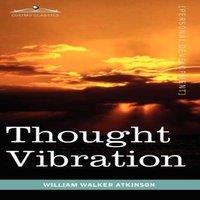 William Walker Atkinson Thought Vibration or the Law of Attraction in the Thought World