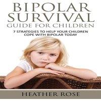 Heather Rose Bipolar Child: Bipolar Survival Guide for Children: 7 Strategies