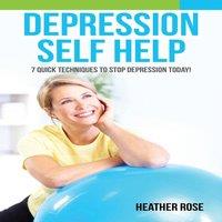 Heather Rose Depression Self Help: 7 Quick Techniques to Stop Depression Today