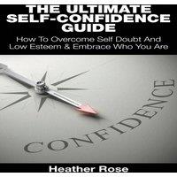 Heather Rose The Ultimate Self-Confidence Guide: Your Guide To Building