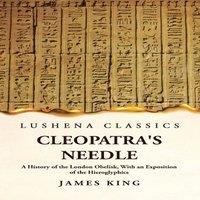 James King Cleopatra's Needle A History of the London Obelisk, With an
