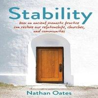 Nathan Oates Stability: How an Ancient Monastic Practice Can Restore Our