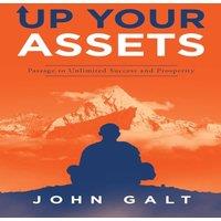 John Galt Up Your Assets: Passage to Unlimited Success & Prosperity