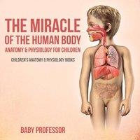 Baby Professor The Miracle of the Human Body Anatomy Physiology for Children