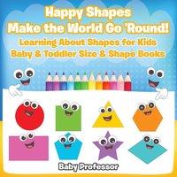 Baby Professor Happy Shapes Make the World Go 'Round Learning About Shapes for