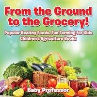 Baby Professor From the Ground to the Grocery Popular Healthy Foods, Fun Farming