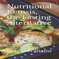 Robert Williams Nutritional Ketosis, the Fasting Alternative: Mimic Intermittent