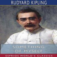 Rudyard Kipling Something of Myself (Esprios Classics): For My Friends Known and