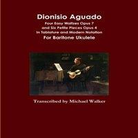 Michael Walker Dionisio Aguado: Four Easy Waltzes Opus 7 & Six Petite Pieces