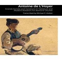 Michael Walker Antoine de L'Hoyer: Grande Sonata & Variations In Tablature and
