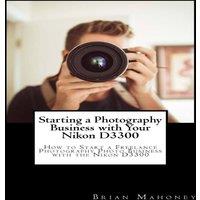 Brian Mahoney Starting a Photography Business with Your Nikon D3300: How to