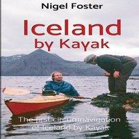 Nigel Foster Iceland by Kayak: The First Circumnavigation of Iceland by Kayak