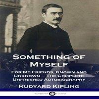 Rudyard Kipling Something of Myself: For My Friends, Known & Unknown - The