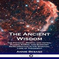 Annie Besant The Ancient Wisdom: The Physical, Mental & Astral Planes, Karma