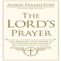 Adam Hamilton Lord's Prayer: The Meaning & Power of the Prayer Jesus Taught