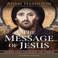 Adam Hamilton Message of Jesus Leader Guide: Words That Changed the World (The