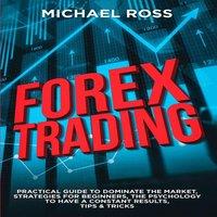 Michael Ross Forex Trading: PRACTICAL GUIDE to Dominate the Market: Strategies