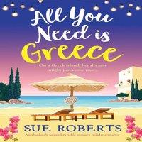 Sue Roberts All You Need is Greece: An absolutely unputdownable summer holiday