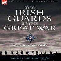 Rudyard Kipling The Irish Guards in the Great War - Volume 1 - The First Battalion
