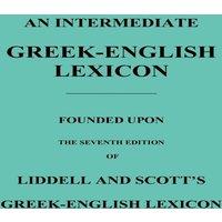 Robert Scott An Intermediate Greek-English Lexicon: Founded Upon the Seventh