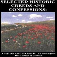 Anonymous Selected Historic Creeds & Confessions: From the Apostles Creed