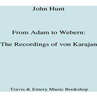 John Hunt From Adam to Webern. The Recordings of von Karajan [1987]