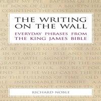 Richard Noble The Writing on the Wall : Everyday Phrases from the King James
