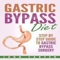 John Carter Gastric Bypass Diet: Step By Step Guide to Gastric Bypass Surgery